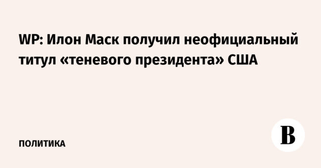 WP: حصل إيلون موسك على اللقب غير الرسمي "رئيس الظل" للولايات المتحدة
