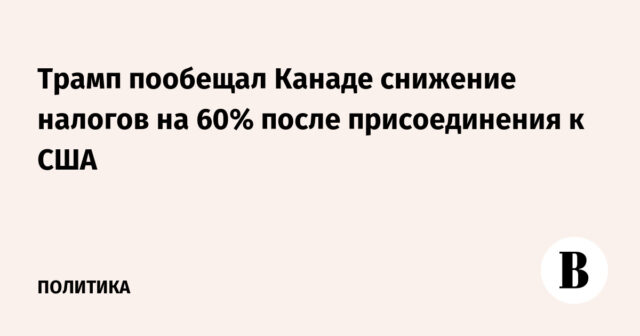 ووعد ترامب كندا بتخفيض الضرائب بنسبة 60% بعد انضمامها إلى الولايات المتحدة
