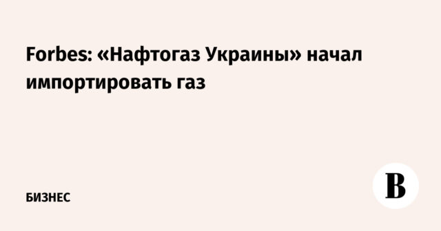 فوربس: "نافتوجاز أوكرانيا" بدأ في استيراد الغاز

