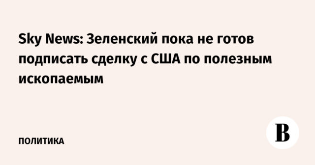 Sky News: Zelensky ليس مستعدًا بعد للتوقيع على صفقة مع الولايات المتحدة على المعادن
