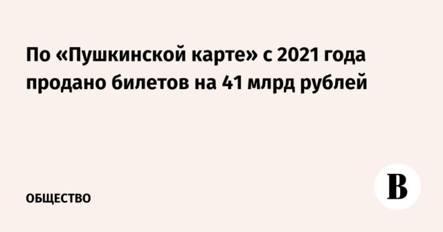 على "بطاقة Pushkin" منذ عام 2021 ، تم بيع تذاكر 41 مليار روبل
